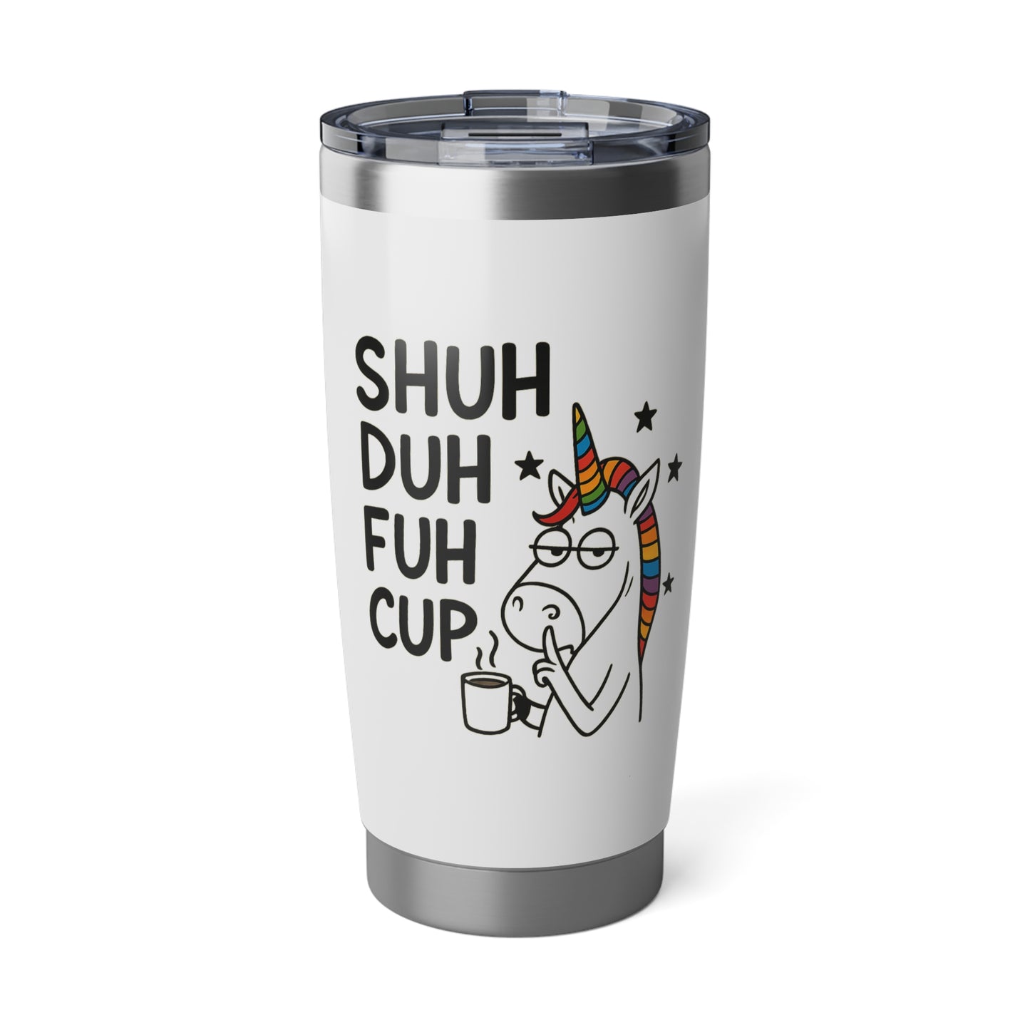 Funny Unicorn 20oz Tumbler - Shuh Duh Fuh Cup, Cute Travel Mug, Gift for Friends, Humor Gift, Unique Drinkware