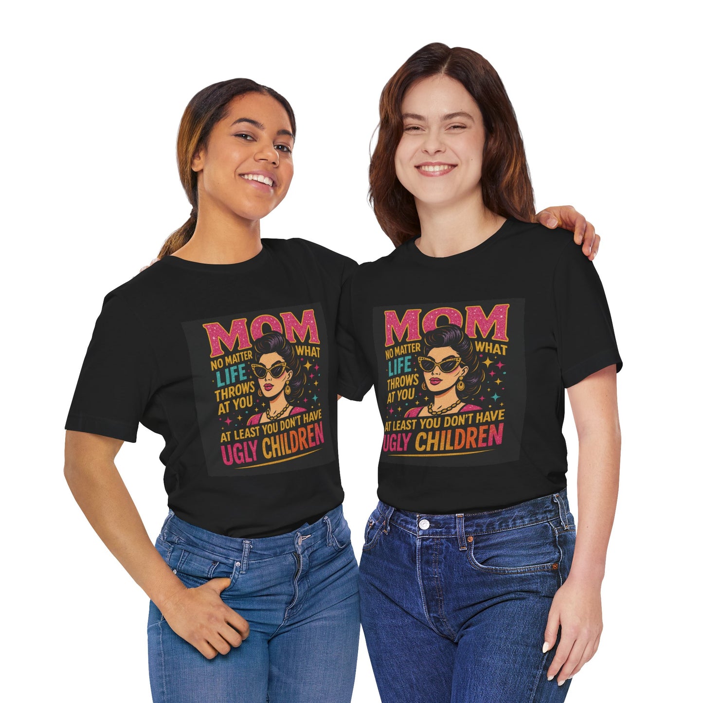 At least you dont have ugly children-Mothersday t-shirt