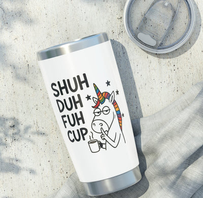 Funny Unicorn 20oz Tumbler - Shuh Duh Fuh Cup, Cute Travel Mug, Gift for Friends, Humor Gift, Unique Drinkware