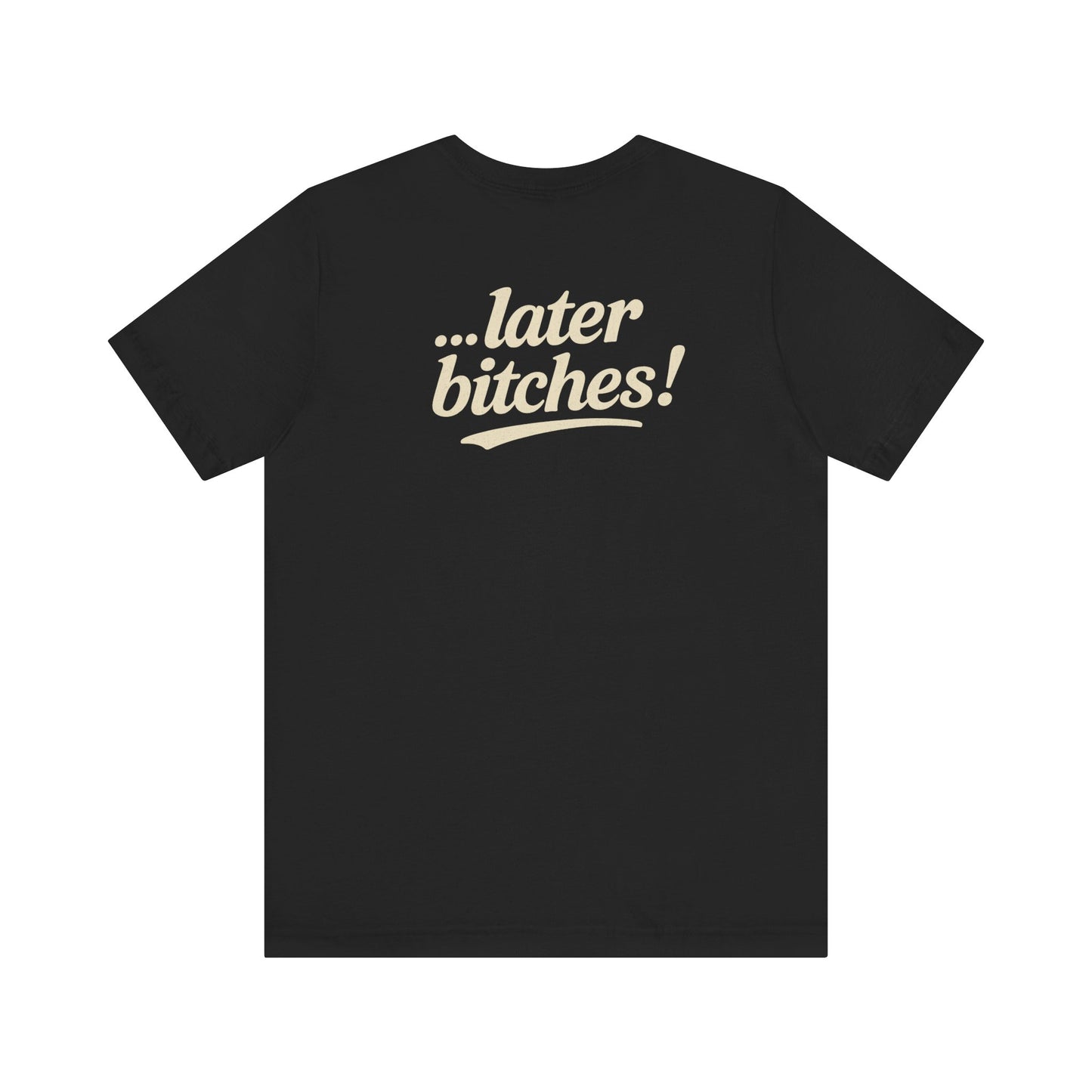 ...later bitches! tee