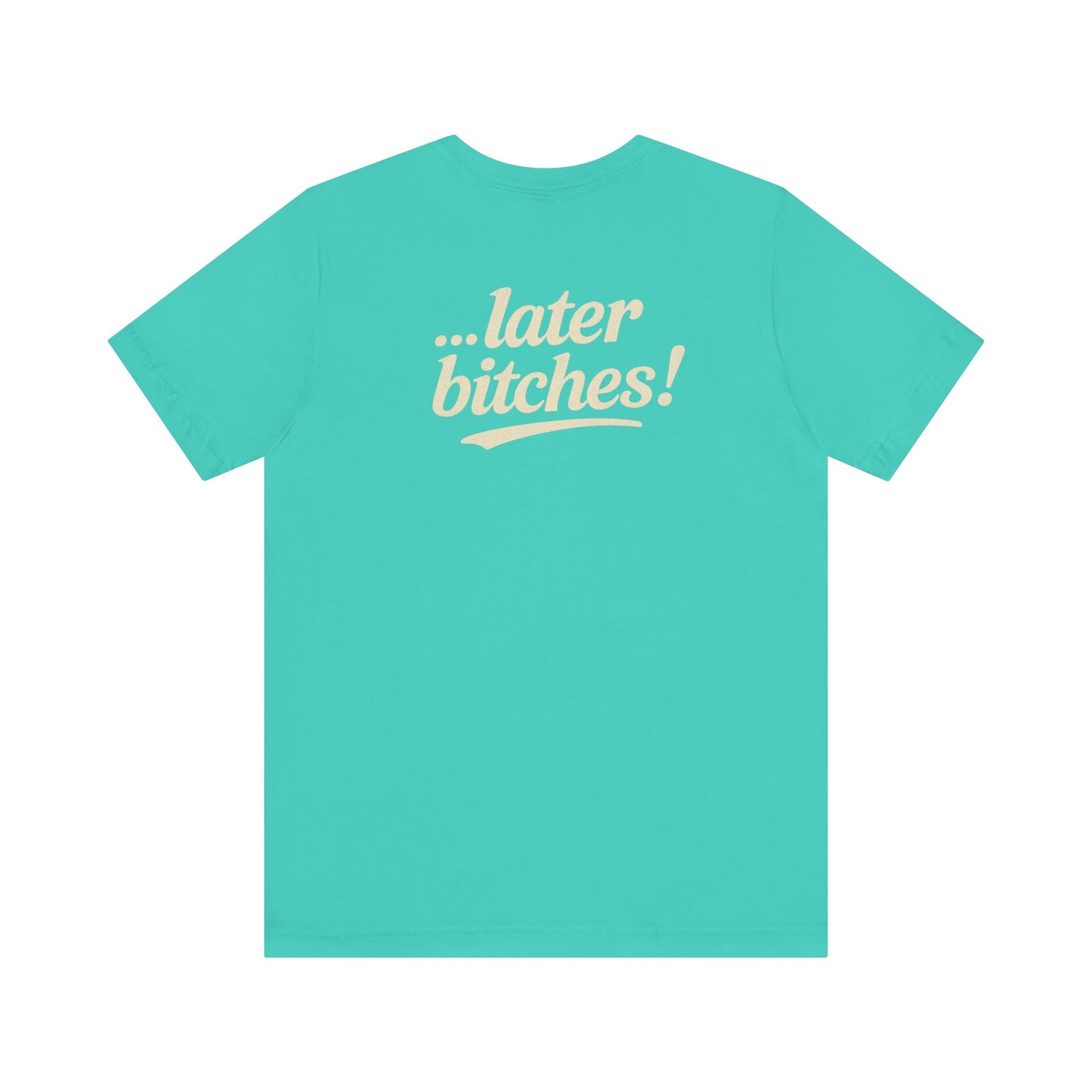 ...later bitches! tee