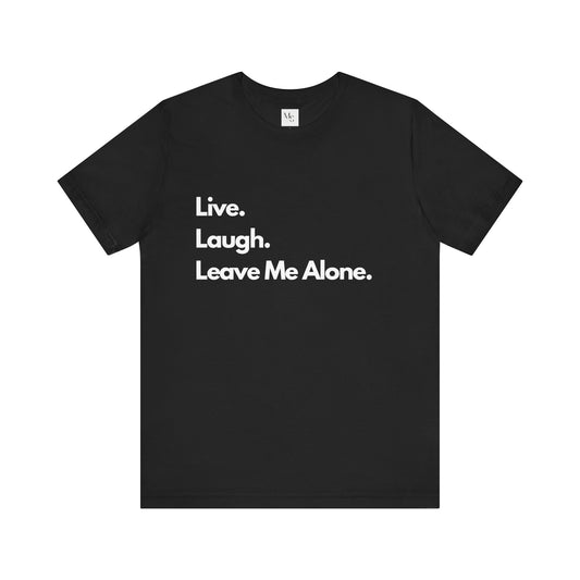 Live, Laugh, Leave Me Alone Tee – Sarcastic Introvert Humor T-Shirt
