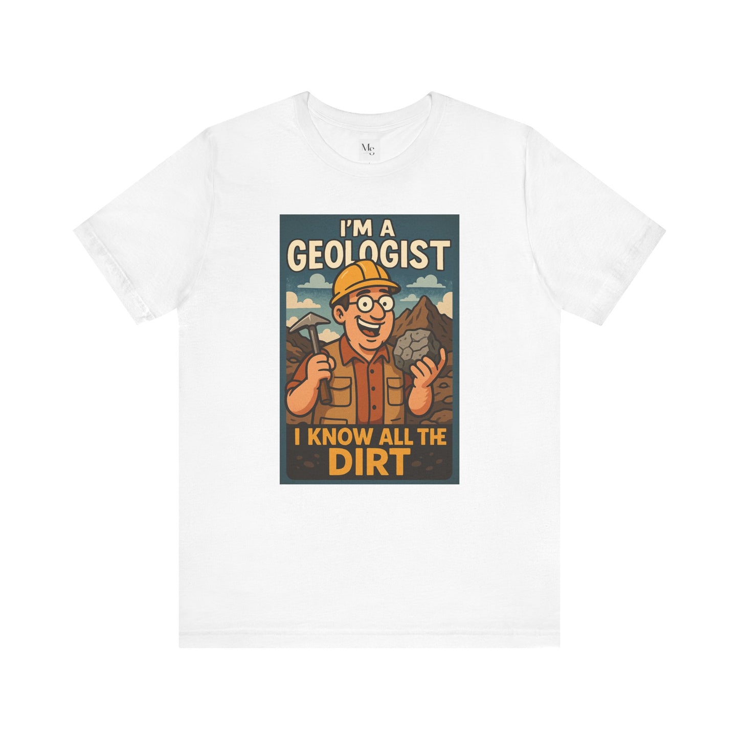 I'm a Geologist, I Know All the Dirt tee