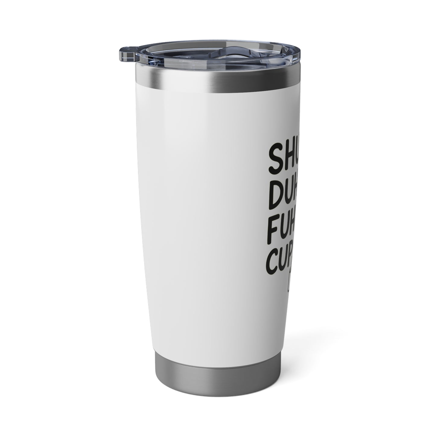 Funny Unicorn 20oz Tumbler - Shuh Duh Fuh Cup, Cute Travel Mug, Gift for Friends, Humor Gift, Unique Drinkware