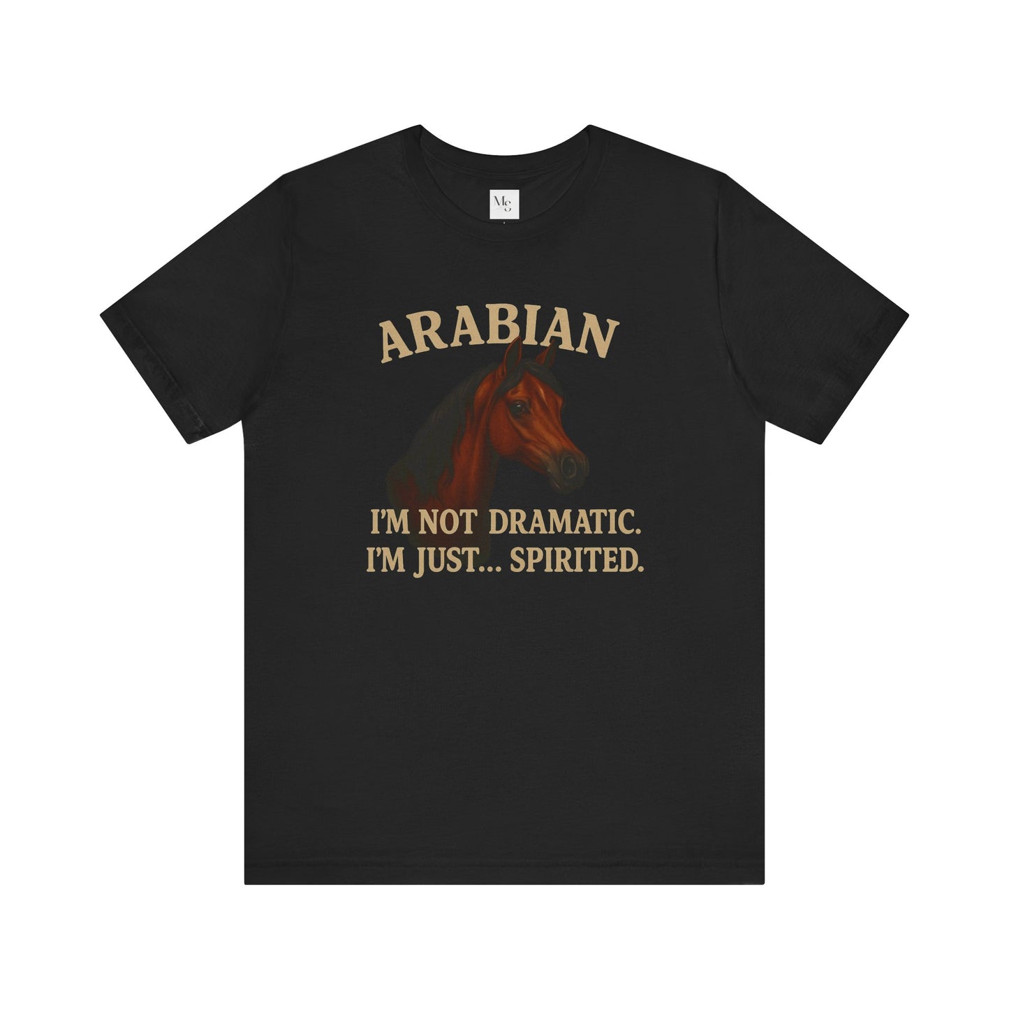 Arabian horse- im not dramatic tee- perfect funny gift for equestrian and horselovers